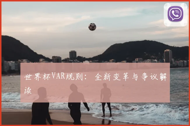 世界杯VAR规则：全新变革与争议解读