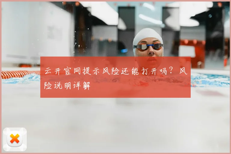 云开官网提示风险还能打开吗？风险说明详解
