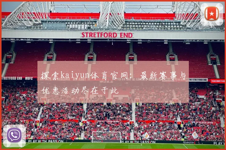 探索kaiyun体育官网：最新赛事与优惠活动尽在于此